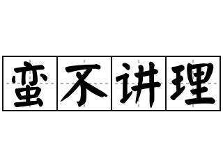 不講道理|辭典檢視 [不講道理 : ㄅㄨˋ ㄐㄧㄤˇ ㄉㄠˋ ㄌㄧˇ]